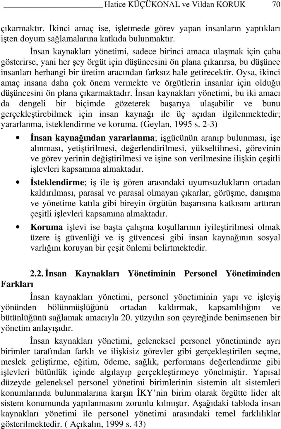 getirecektir. Oysa, ikinci amaç insana daha çok önem vermekte ve örgütlerin insanlar için olduğu düşüncesini ön plana çıkarmaktadır.