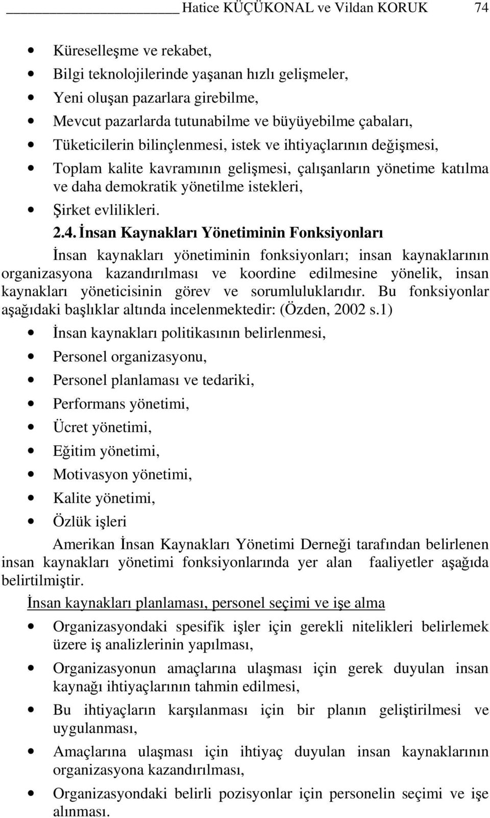 İnsan Kaynakları Yönetiminin Fonksiyonları İnsan kaynakları yönetiminin fonksiyonları; insan kaynaklarının organizasyona kazandırılması ve koordine edilmesine yönelik, insan kaynakları yöneticisinin