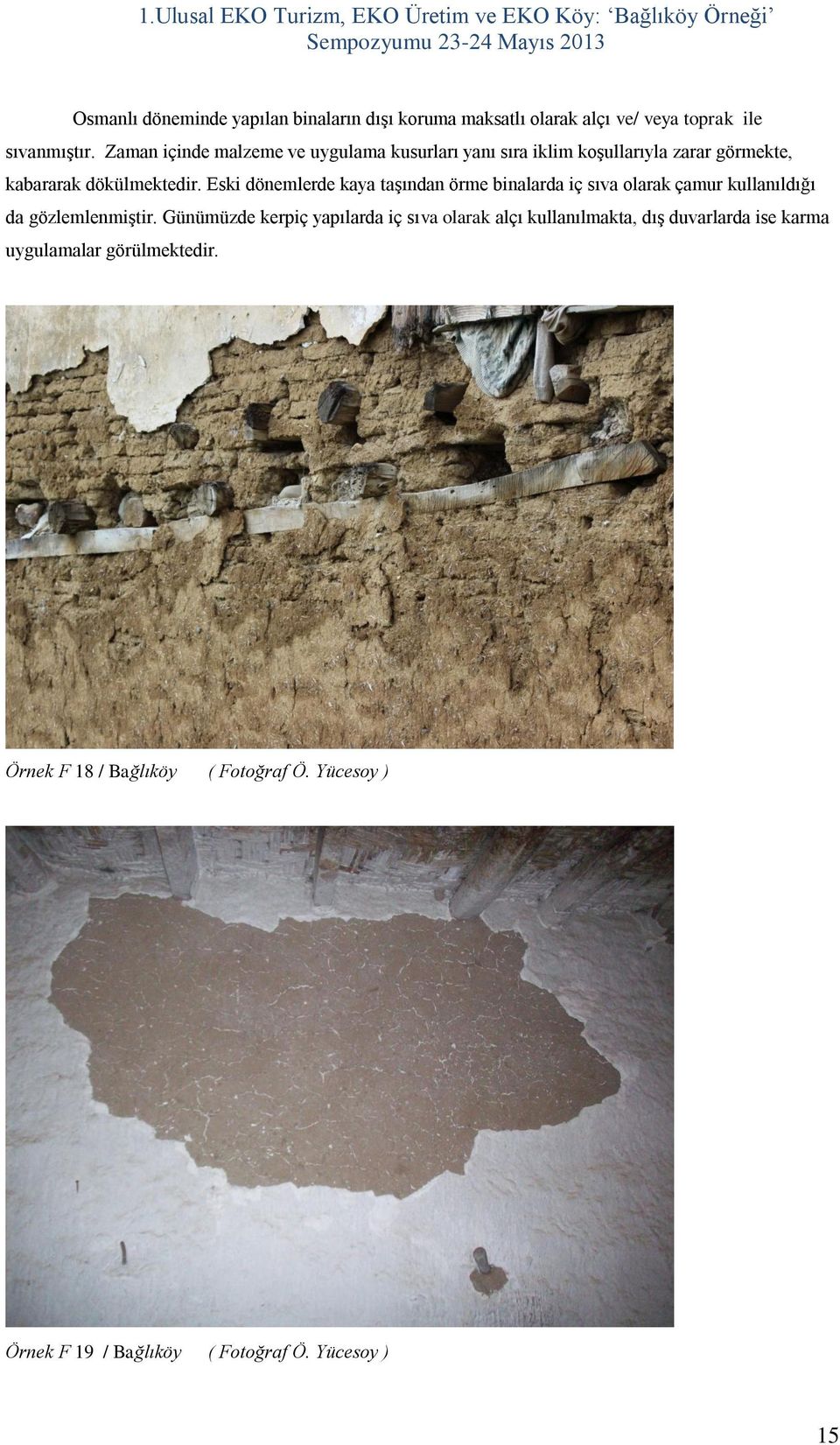 Eski dönemlerde kaya taşından örme binalarda iç sıva olarak çamur kullanıldığı da gözlemlenmiştir.