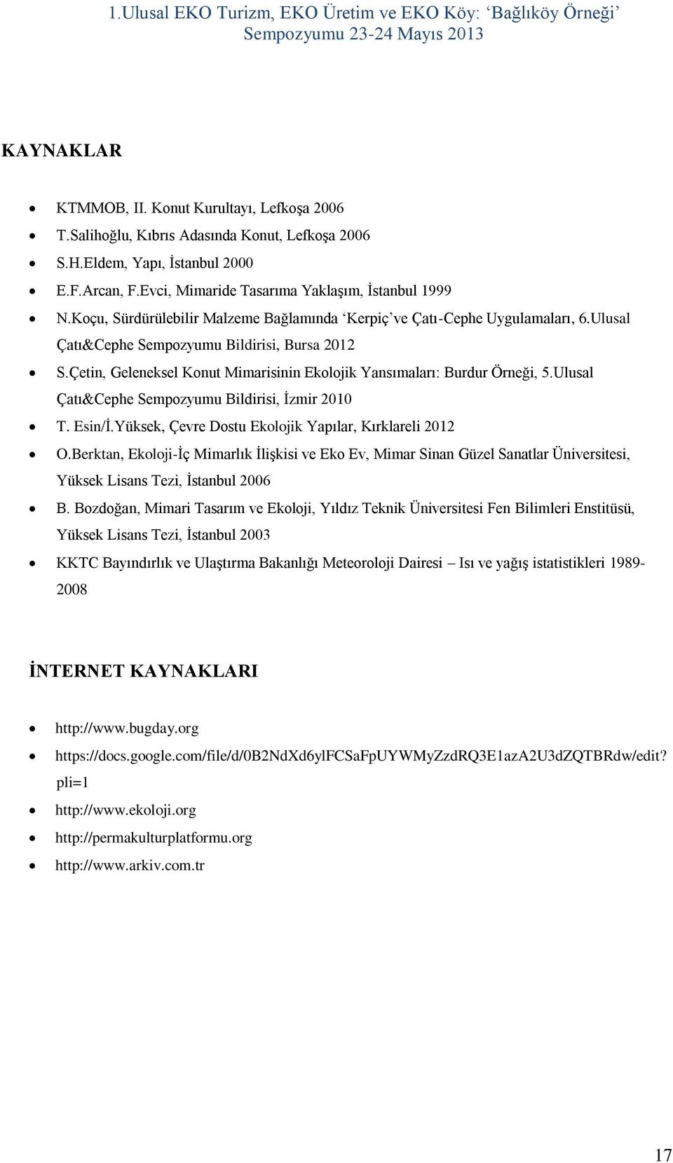 Çetin, Geleneksel Konut Mimarisinin Ekolojik Yansımaları: Burdur Örneği, 5.Ulusal Çatı&Cephe Sempozyumu Bildirisi, İzmir 2010 T. Esin/İ.Yüksek, Çevre Dostu Ekolojik Yapılar, Kırklareli 2012 O.