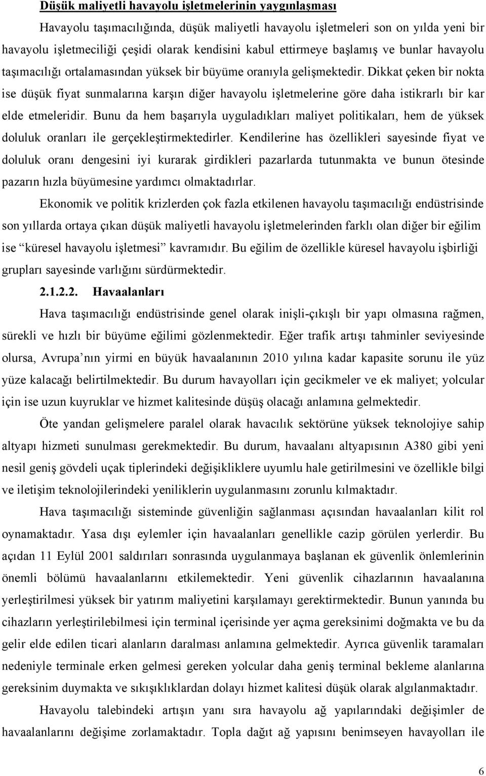 Dikkat çeken bir nokta ise düşük fiyat sunmalarına karşın diğer havayolu işletmelerine göre daha istikrarlı bir kar elde etmeleridir.