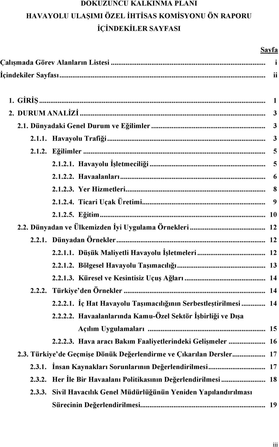 Ticari Uçak Üretimi... 9 2.1.2.5. Eğitim... 10 2.2. Dünyadan ve Ülkemizden İyi Uygulama Örnekleri... 12 2.2.1. Dünyadan Örnekler... 12 2.2.1.1. Düşük Maliyetli Havayolu İşletmeleri... 12 2.2.1.2. Bölgesel Havayolu Taşımacılığı.