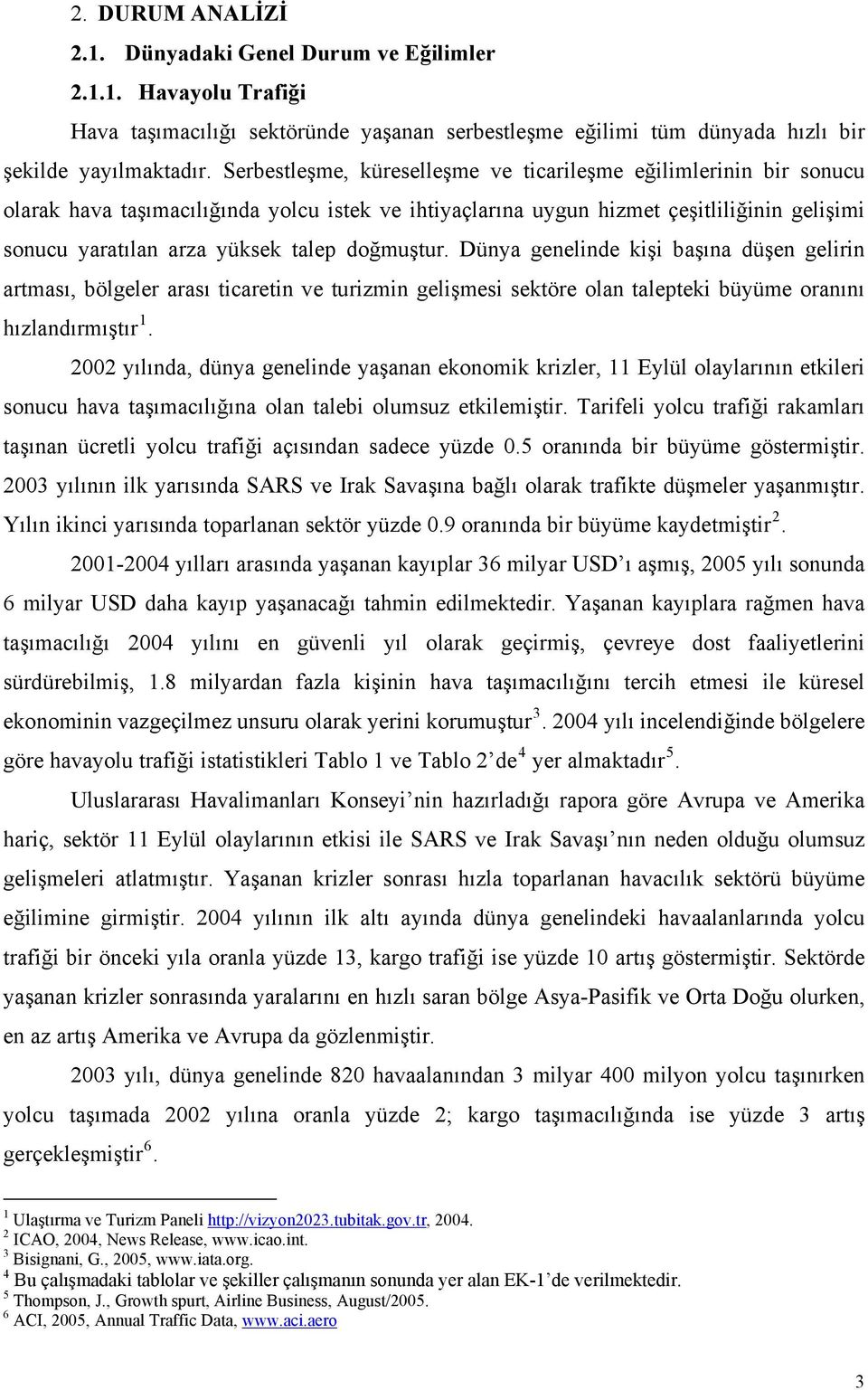 doğmuştur. Dünya genelinde kişi başına düşen gelirin artması, bölgeler arası ticaretin ve turizmin gelişmesi sektöre olan talepteki büyüme oranını hızlandırmıştır 1.