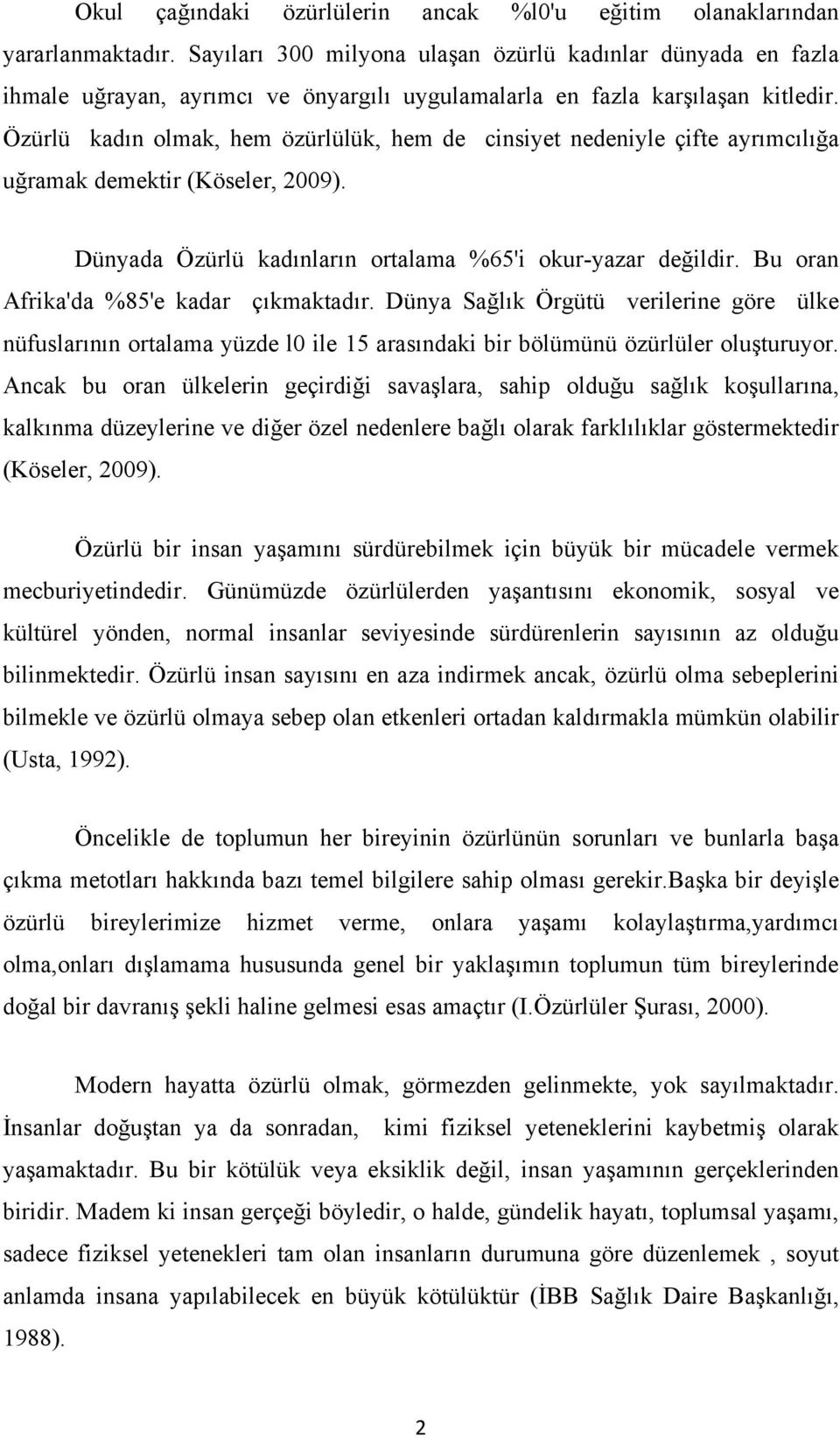 Özürlü kadın olmak, hem özürlülük, hem de cinsiyet nedeniyle çifte ayrımcılığa uğramak demektir (Köseler, 2009). Dünyada Özürlü kadınların ortalama %65'i okur-yazar değildir.