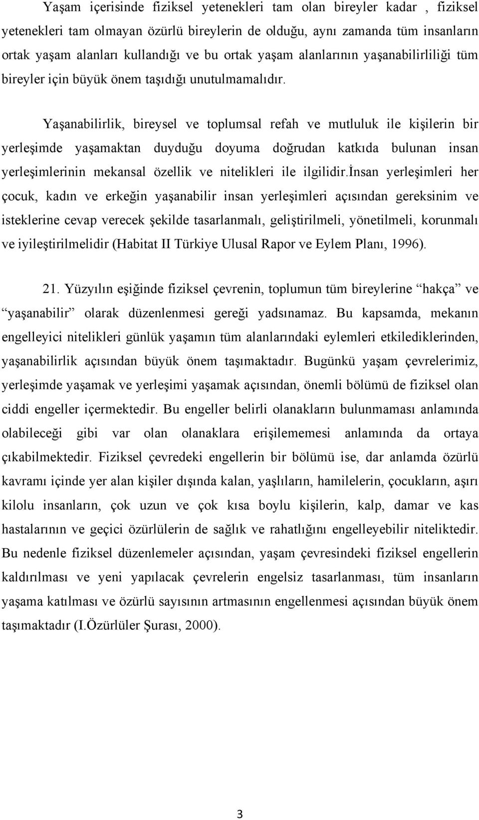 Yaşanabilirlik, bireysel ve toplumsal refah ve mutluluk ile kişilerin bir yerleşimde yaşamaktan duyduğu doyuma doğrudan katkıda bulunan insan yerleşimlerinin mekansal özellik ve nitelikleri ile