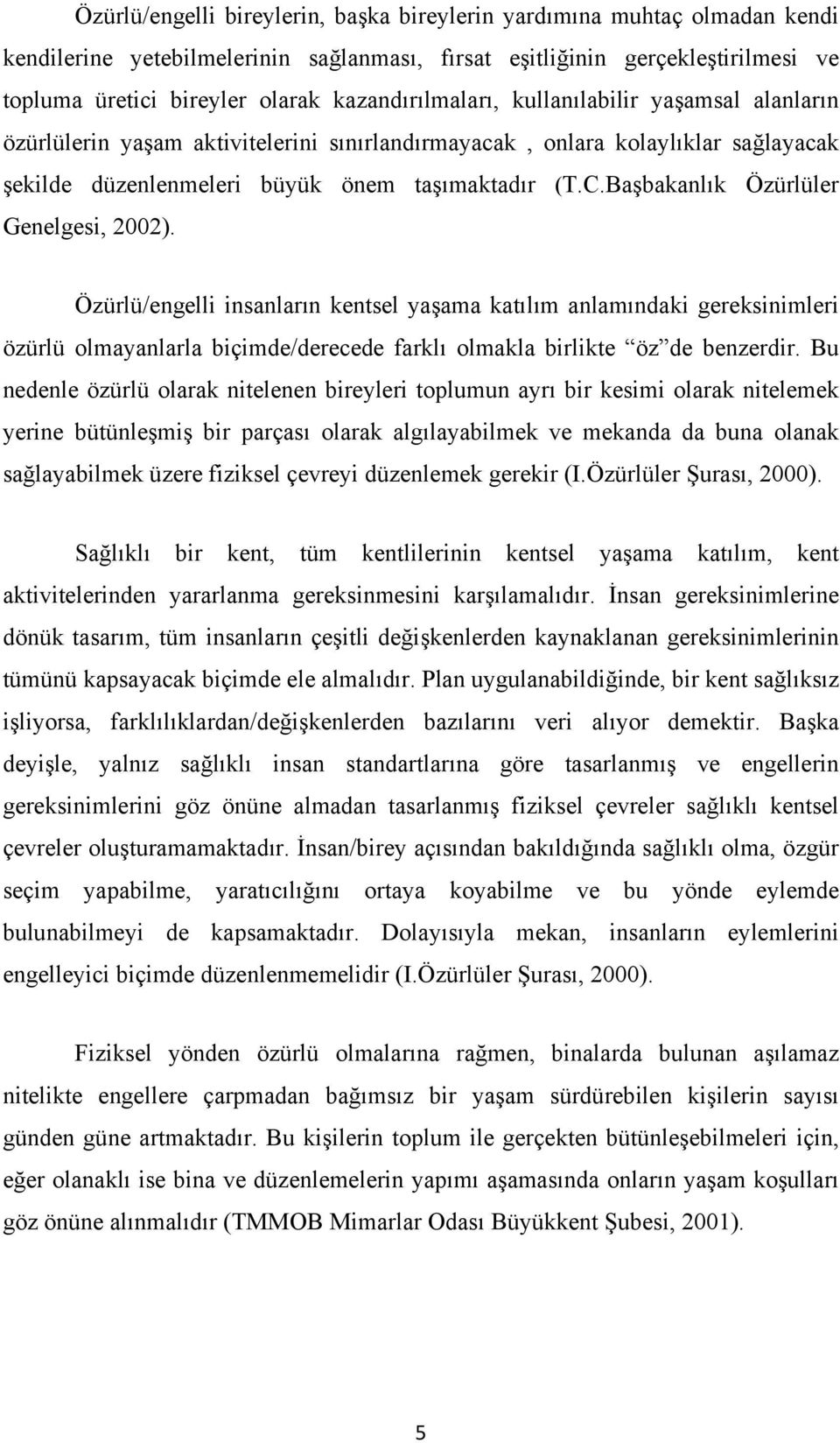 Başbakanlık Özürlüler Genelgesi, 2002). Özürlü/engelli insanların kentsel yaşama katılım anlamındaki gereksinimleri özürlü olmayanlarla biçimde/derecede farklı olmakla birlikte öz de benzerdir.