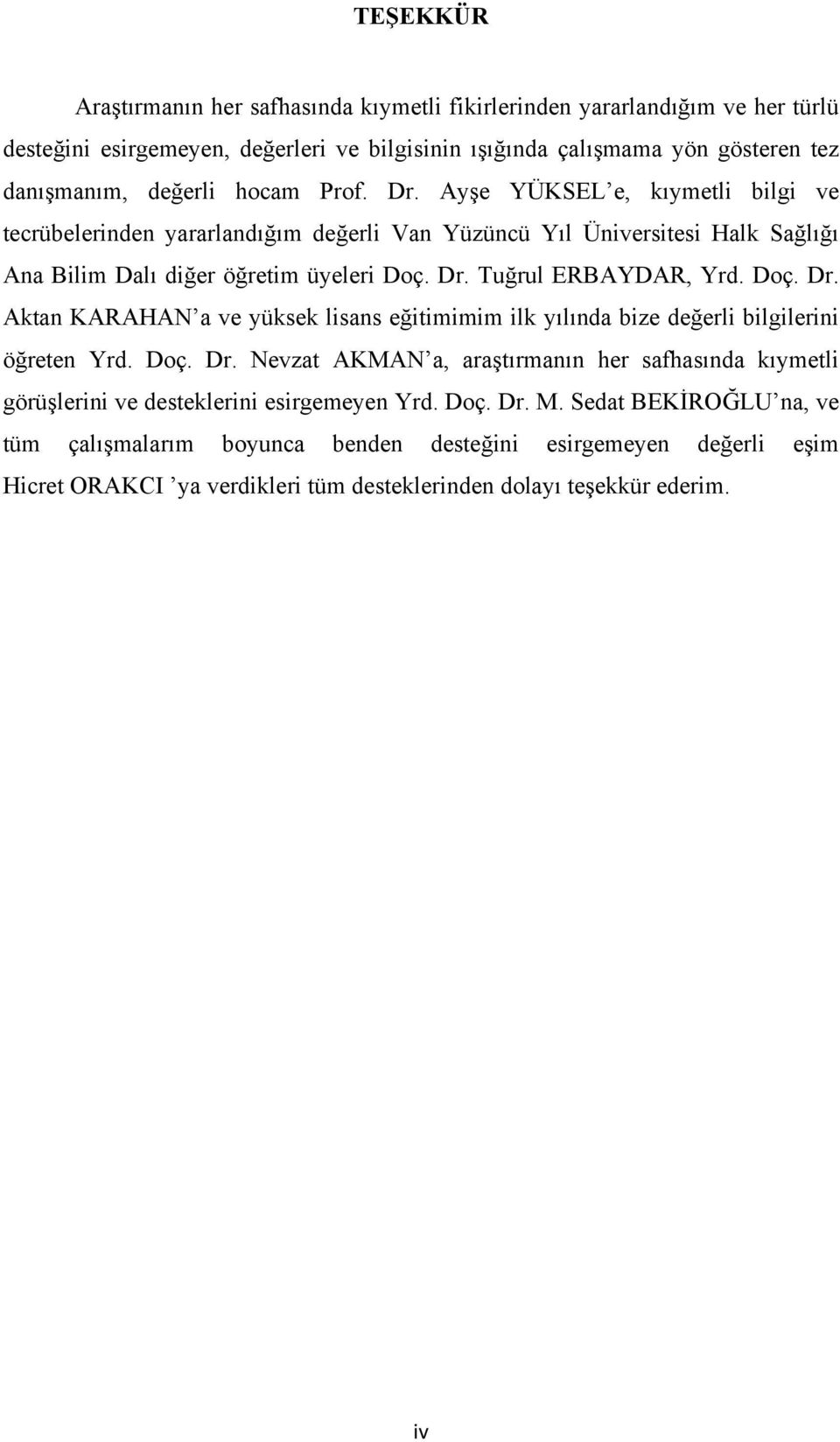 Doç. Dr. Aktan KARAHAN a ve yüksek lisans eğitimimim ilk yılında bize değerli bilgilerini öğreten Yrd. Doç. Dr. Nevzat AKMAN a, araştırmanın her safhasında kıymetli görüşlerini ve desteklerini esirgemeyen Yrd.