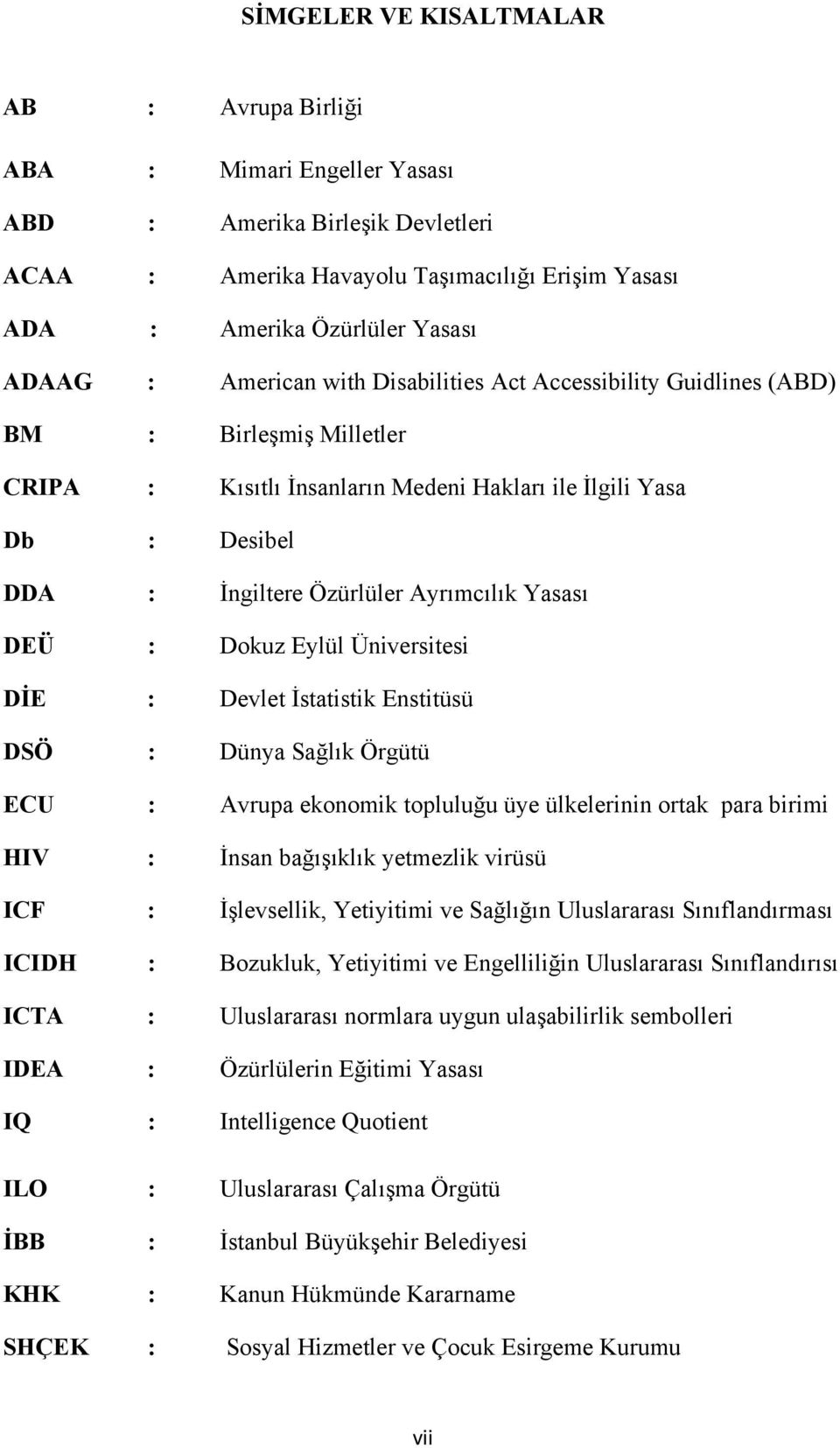 Yasası DEÜ : Dokuz Eylül Üniversitesi DİE : Devlet İstatistik Enstitüsü DSÖ : Dünya Sağlık Örgütü ECU : Avrupa ekonomik topluluğu üye ülkelerinin ortak para birimi HIV : İnsan bağışıklık yetmezlik