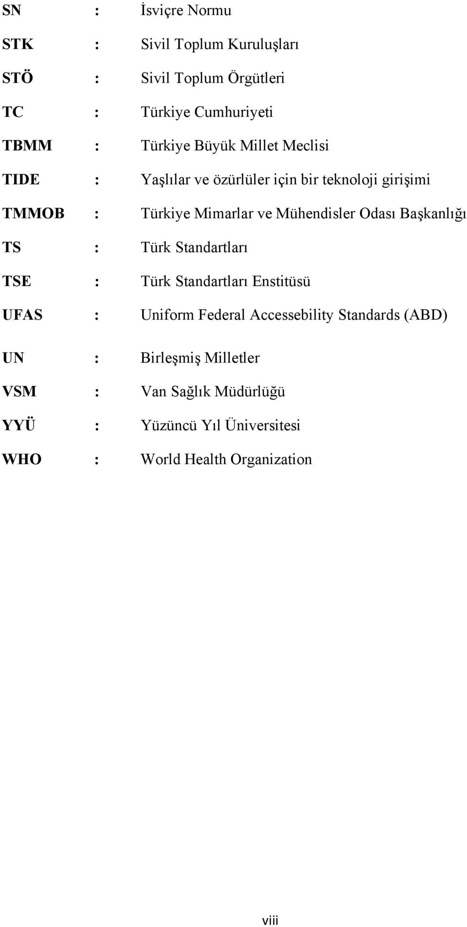Odası Başkanlığı TS : Türk Standartları TSE : Türk Standartları Enstitüsü UFAS : Uniform Federal Accessebility Standards