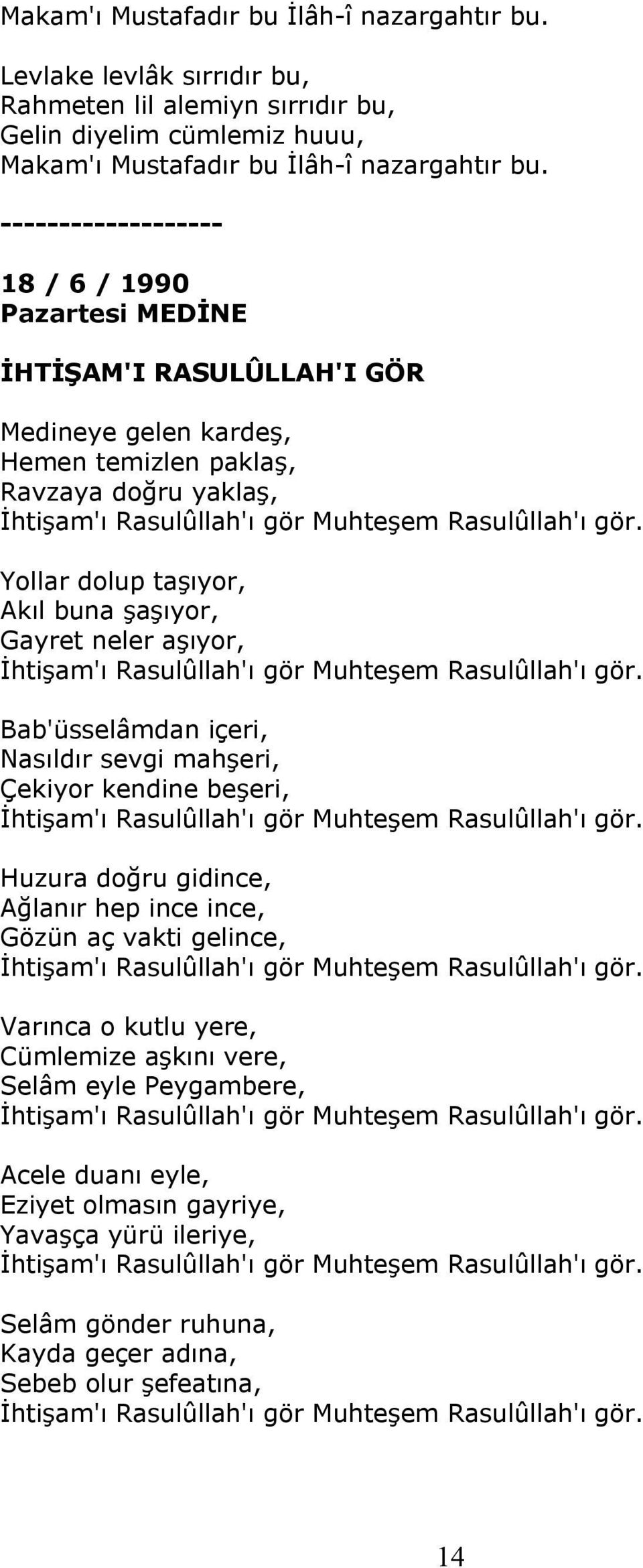 Yollar dolup taşıyor, Akıl buna şaşıyor, Gayret neler aşıyor, İhtişam'ı Rasulûllah'ı gör Muhteşem Rasulûllah'ı gör.