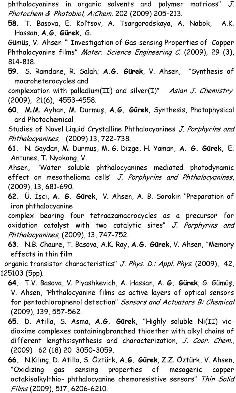 Ahsen, Synthesis of macroheterocycles and complexation with palladium(ii) and silver(i) Asian J. Chemistry (2009), 21(6), 4553-4558. 60. M.M. Ayhan, M. Durmuş, A.G.