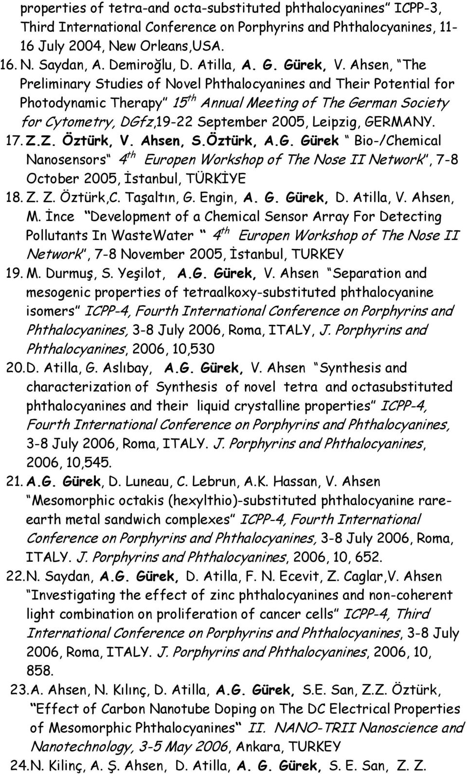 Ahsen, The Preliminary Studies of Novel Phthalocyanines and Their Potential for Photodynamic Therapy 15 th Annual Meeting of The German Society for Cytometry, DGfz,19-22 September 2005, Leipzig,