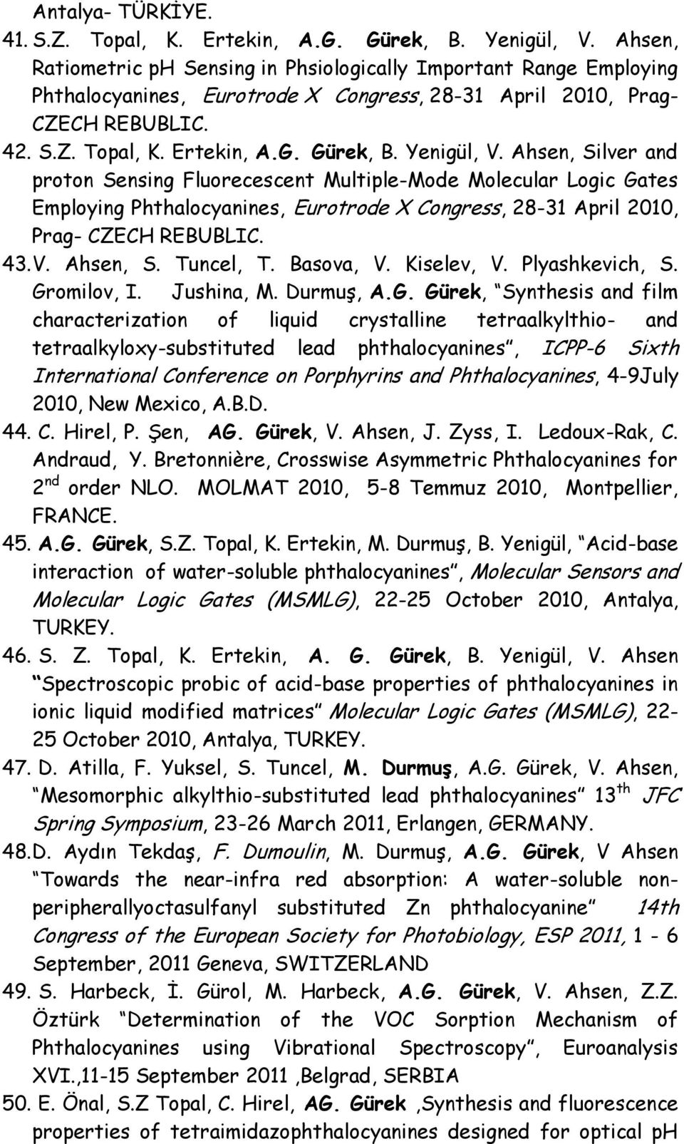 Yenigül, V. Ahsen, Silver and proton Sensing Fluorecescent Multiple-Mode Molecular Logic Gates Employing Phthalocyanines, Eurotrode X Congress, 28-31 April 2010, Prag- CZECH REBUBLIC. 43. V. Ahsen, S. Tuncel, T.