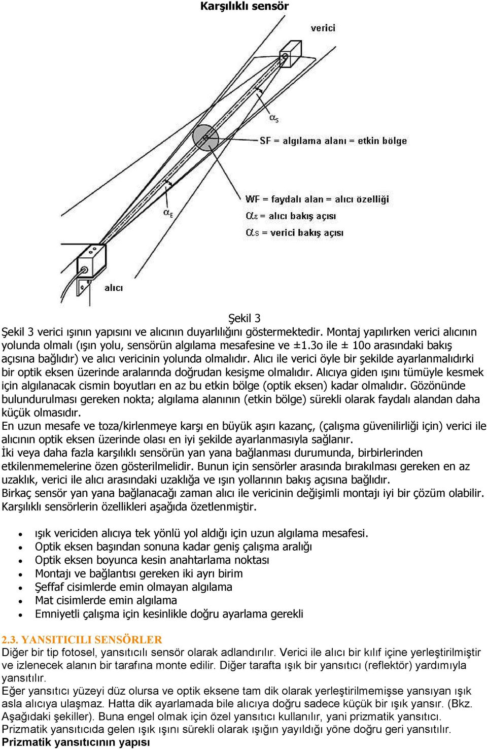 Alıcıya giden ışını tümüyle kesmek için algılanacak cismin boyutları en az bu etkin bölge (optik eksen) kadar olmalıdır.