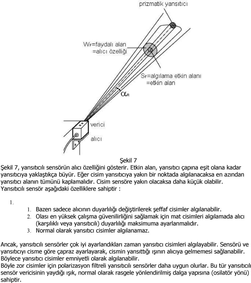 Yansıtıcılı sensör aşağıdaki özelliklere sahiptir : 1. 1. Bazen sadece alıcının duyarlılığı değiştirilerek şeffaf cisimler algılanabilir. 2.