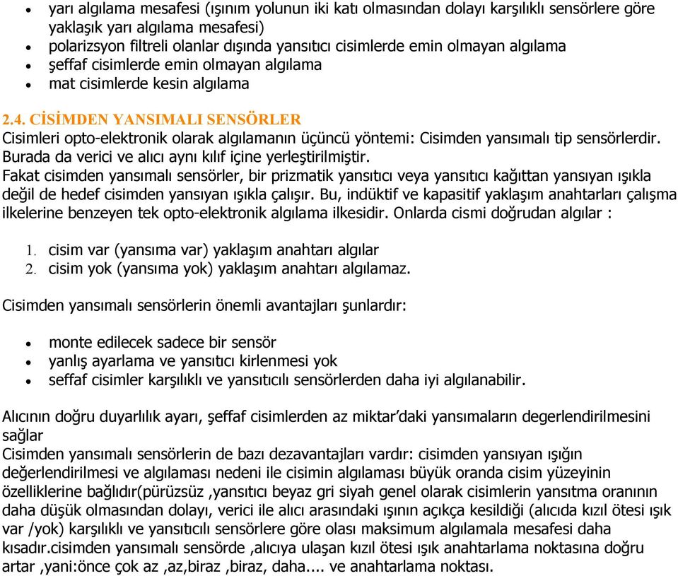 CĐSĐMDEN YANSIMALI SENSÖRLER Cisimleri opto-elektronik olarak algılamanın üçüncü yöntemi: Cisimden yansımalı tip sensörlerdir. Burada da verici ve alıcı aynı kılıf içine yerleştirilmiştir.