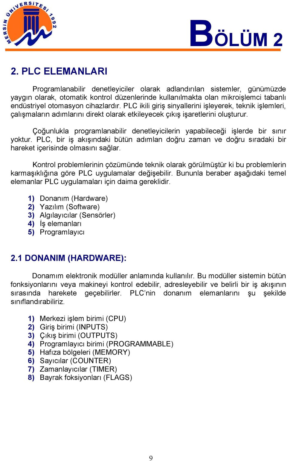 cihazlardır. PLC ikili giriş sinyallerini işleyerek, teknik işlemleri, çalışmaların adımlarını direkt olarak etkileyecek çıkış işaretlerini oluşturur.