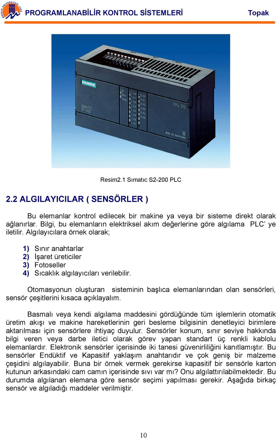 Algılayıcılara örnek olarak; 1) Sınır anahtarlar 2) İşaret üreticiler 3) Fotoseller 4) Sıcaklık algılayıcıları verilebilir.