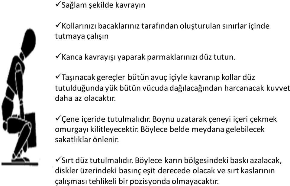 ü Çene içeride tutulmalıdır. Boynu uzatarak çeneyi içeri çekmek omurgayı kilitleyecektir. Böylece belde meydana gelebilecek sakatlıklar önlenir.