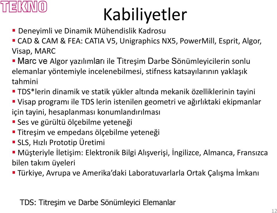 geometri ve ağırlıktaki ekipmanlar için tayini, hesaplanması konumlandırılması Ses ve gürültü ölçebilme yeteneği Titreşim ve empedans ölçebilme yeteneği SLS, Hızlı Prototip Üretimi Müşteriyle