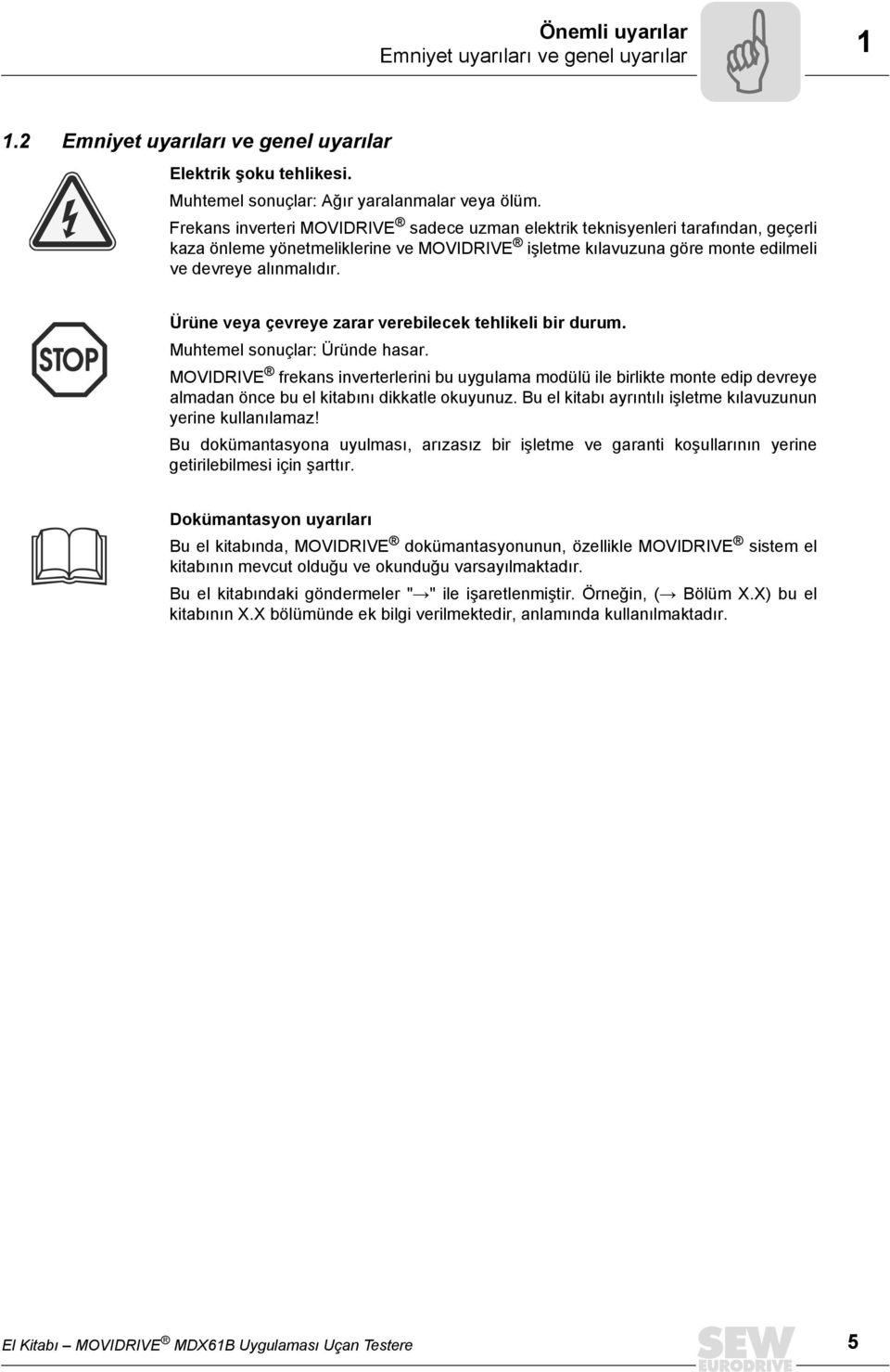 Ürüne veya çevreye zarar verebilecek tehlikeli bir durum. Muhtemel sonuçlar: Üründe hasar.