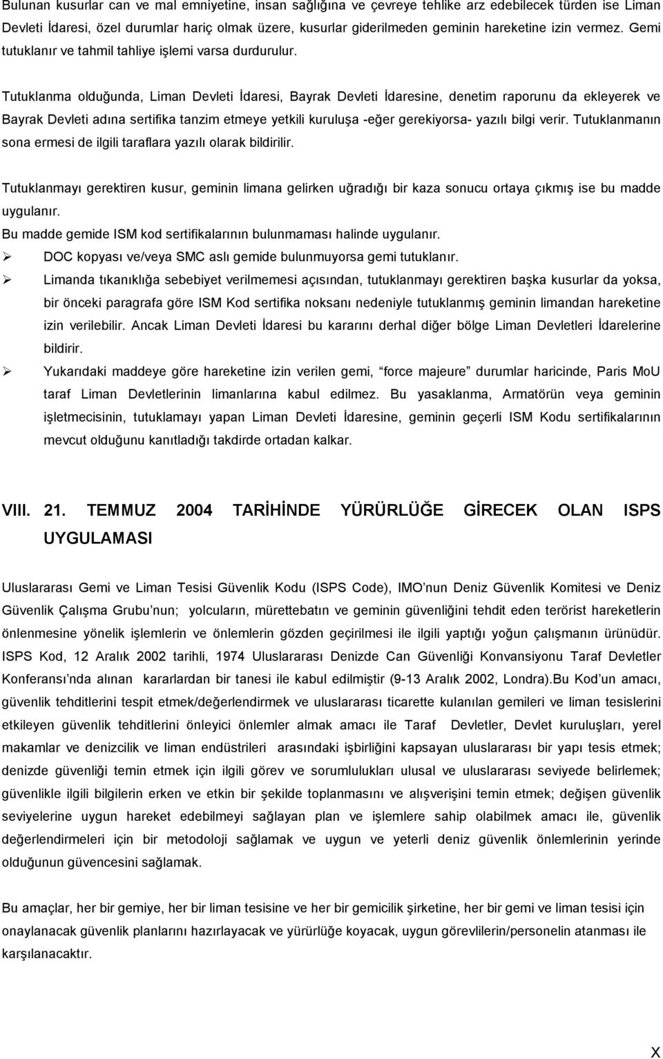 Tutuklanma olduğunda, Liman Devleti İdaresi, Bayrak Devleti İdaresine, denetim raporunu da ekleyerek ve Bayrak Devleti adına sertifika tanzim etmeye yetkili kuruluşa -eğer gerekiyorsa- yazılı bilgi