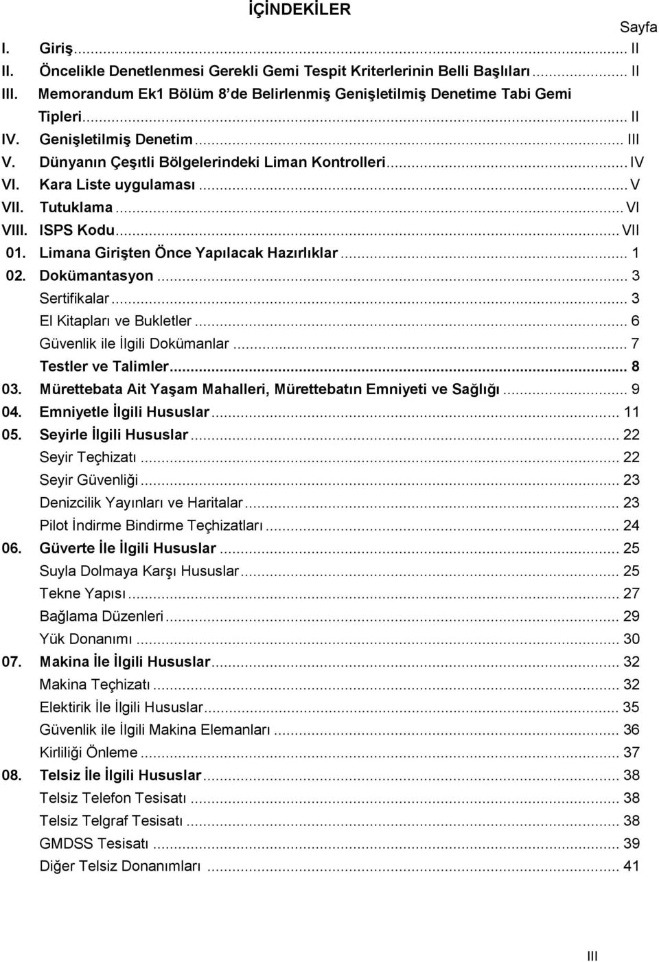 Limana Girişten Önce Yapılacak Hazırlıklar... 1 02. Dokümantasyon... 3 Sertifikalar... 3 El Kitapları ve Bukletler... 6 Güvenlik ile İlgili Dokümanlar... 7 Testler ve Talimler... 8 03.