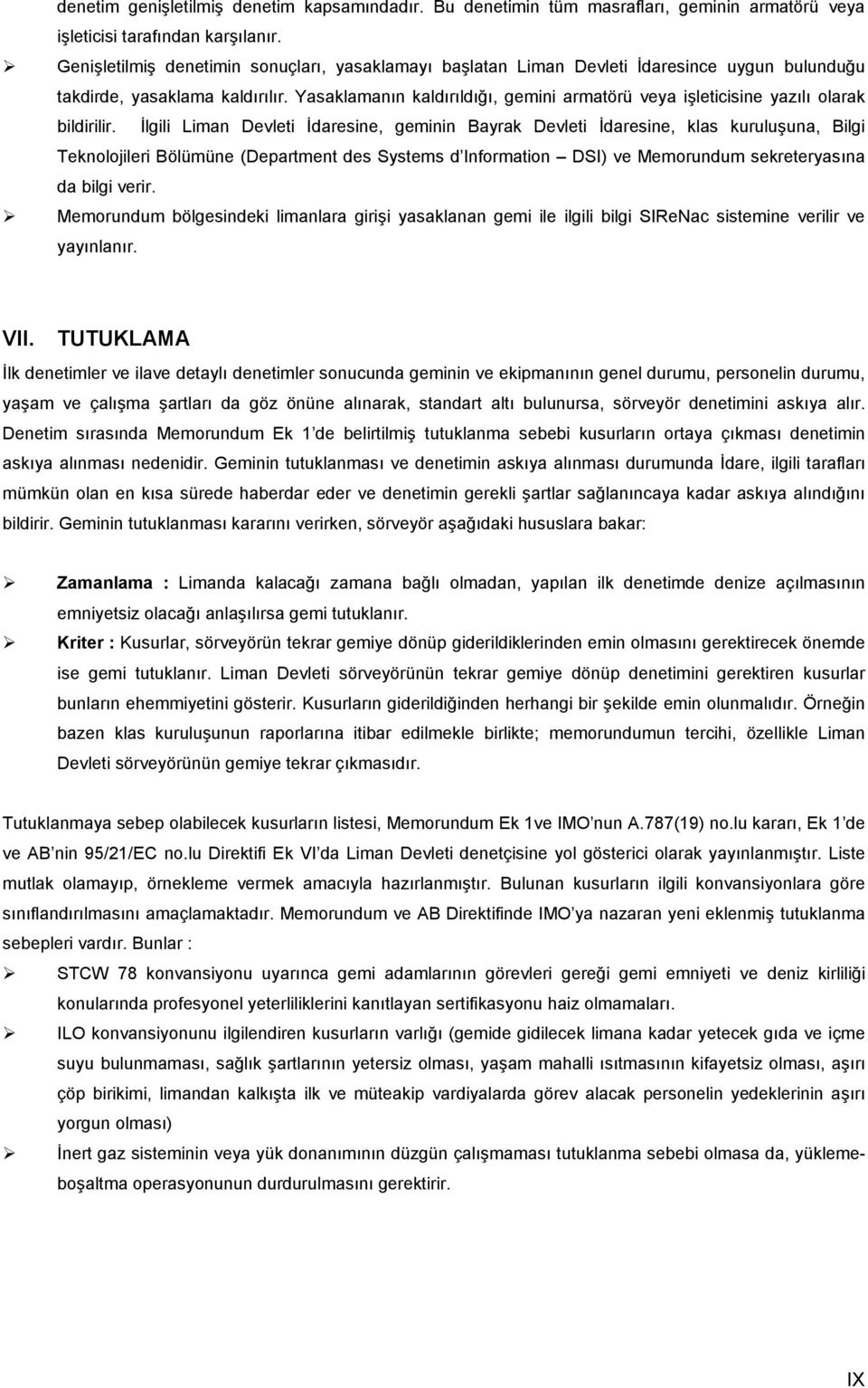 Yasaklamanın kaldırıldığı, gemini armatörü veya işleticisine yazılı olarak bildirilir.