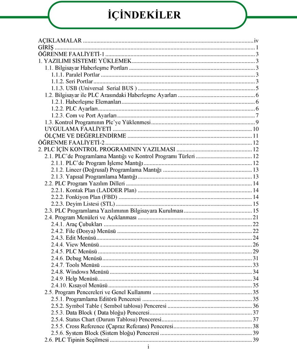 .. 9 UYGULAMA FAALĠYETĠ... 10 ÖLÇME VE DEĞERLENDĠRME... 11 ÖĞRENME FAALĠYETĠ-2... 12 2. PLC ĠÇĠN KONTROL PROGRAMININ YAZILMASI... 12 2.1. PLC de Programlama Mantığı ve Kontrol Programı Türleri... 12 2.1.1. PLC de Program ĠĢleme Mantığı.