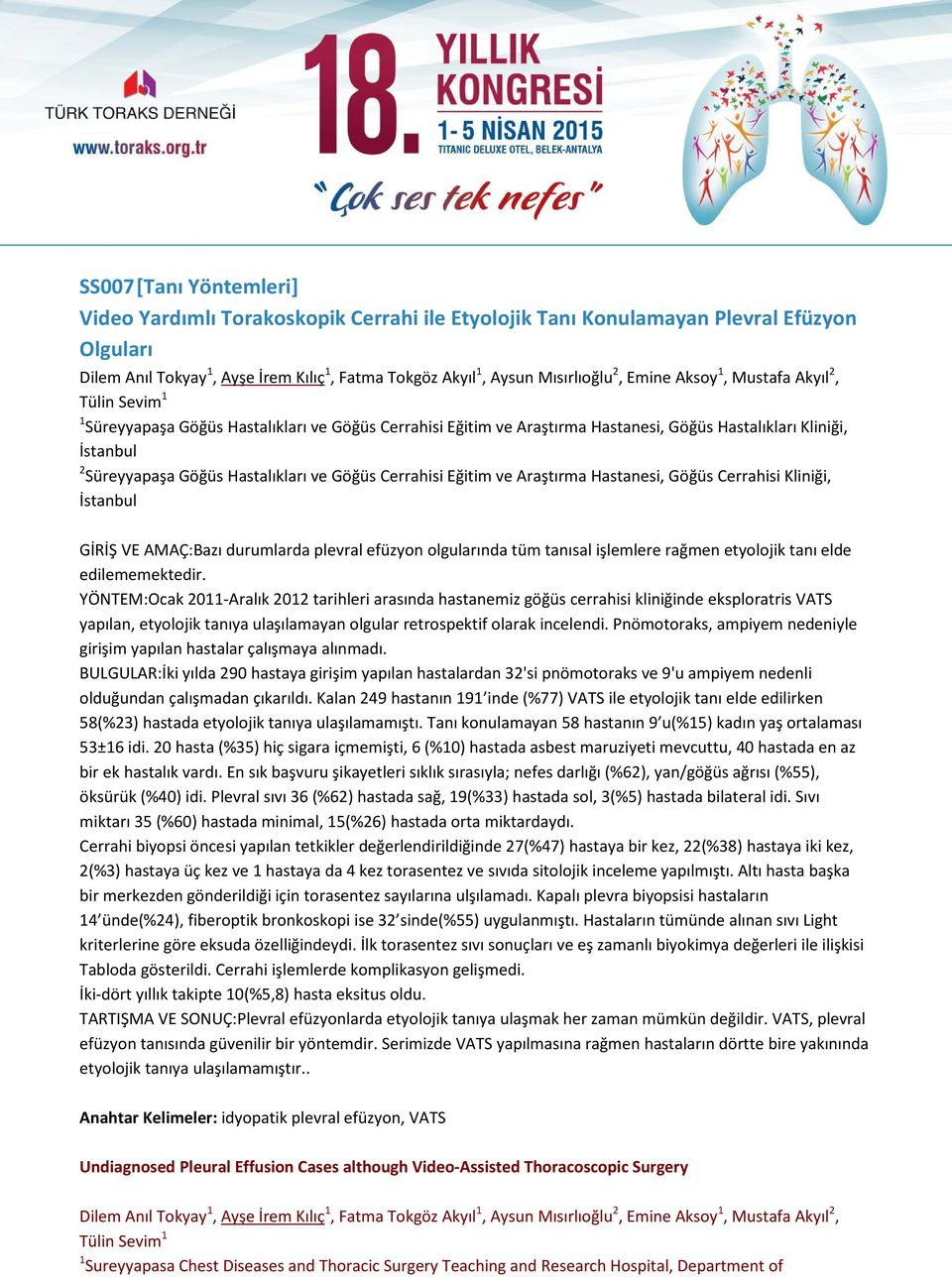 ve Göğüs Cerrahisi Eğitim ve Araştırma Hastanesi, Göğüs Cerrahisi Kliniği, İstanbul GİRİŞ VE AMAÇ:Bazı durumlarda plevral efüzyon olgularında tüm tanısal işlemlere rağmen etyolojik tanı elde