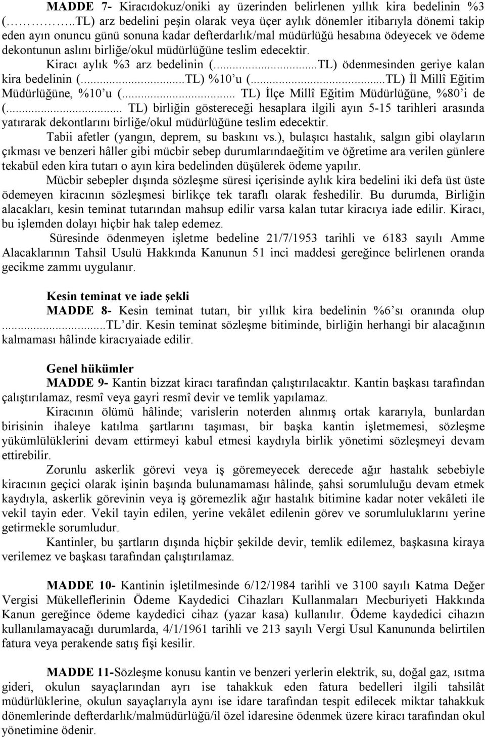 müdürlüğüne teslim edecektir. Kiracı aylık %3 arz bedelinin (...TL) ödenmesinden geriye kalan kira bedelinin (...TL) %10 u (...TL) İl Millî Eğitim Müdürlüğüne, %10 u (.