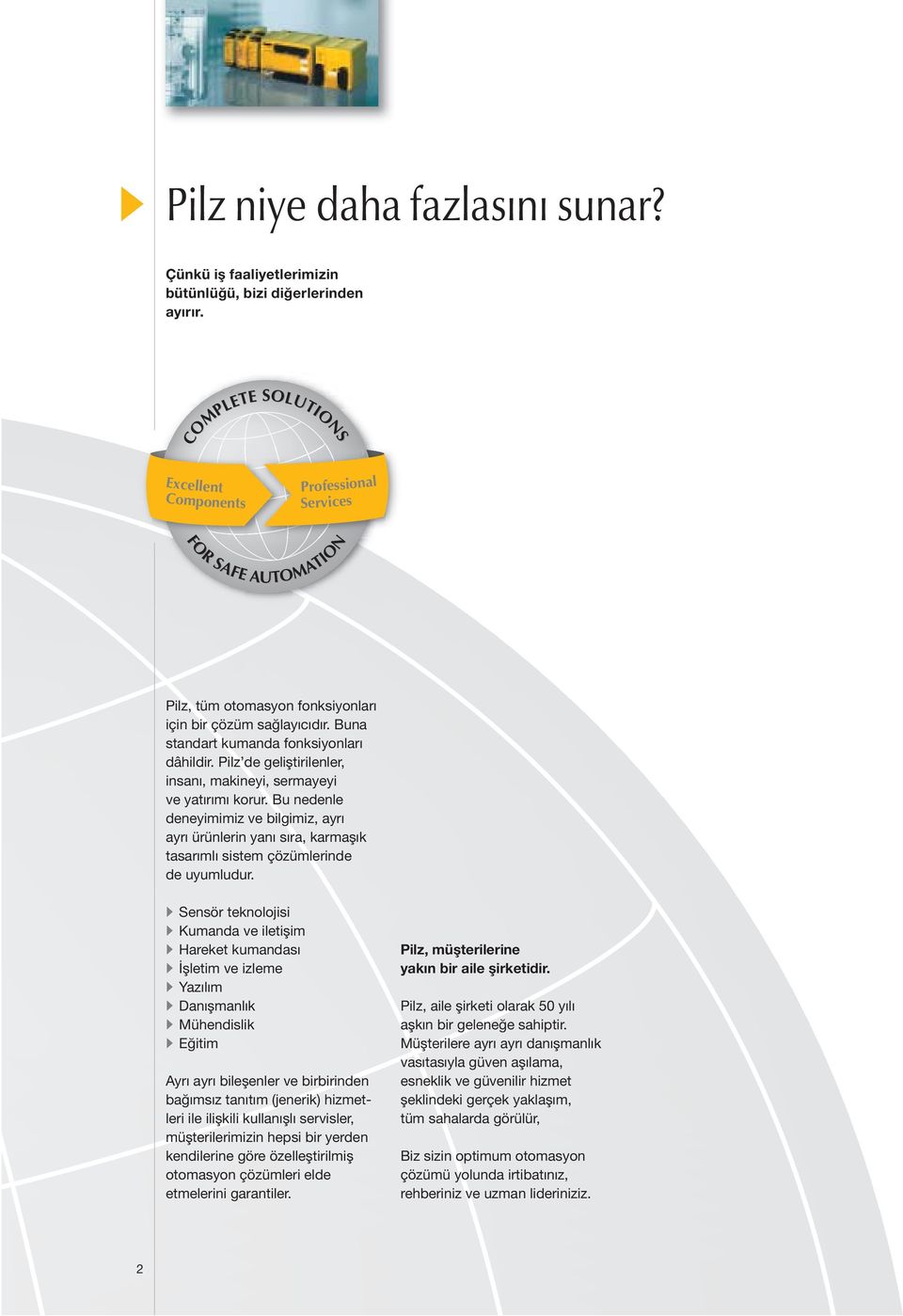 Pilz d gliştirilnlr, insanı, makinyi, srmayyi v yatırımı korur. Bu ndnl dnyimimiz v bilgimiz, ayrı ayrı ürünlrin yanı sıra, karmaşık tasarımlı sistm çözümlrind d uyumludur.