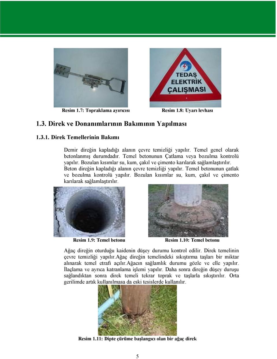 Beton direğin kapladığı alanın çevre temizliği yapılır. Temel betonunun çatlak ve bozulma kontrolü yapılır. Bozulan kısımlar su, kum, çakıl ve çimento karılarak sağlamlaştırılır. Resim 1.