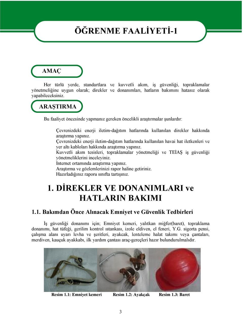 ARAŞTIRMA Bu faaliyet öncesinde yapmanız gereken öncelikli araştırmalar şunlardır: Çevrenizdeki enerji iletim-dağıtım hatlarında kullanılan direkler hakkında araştırma yapınız.