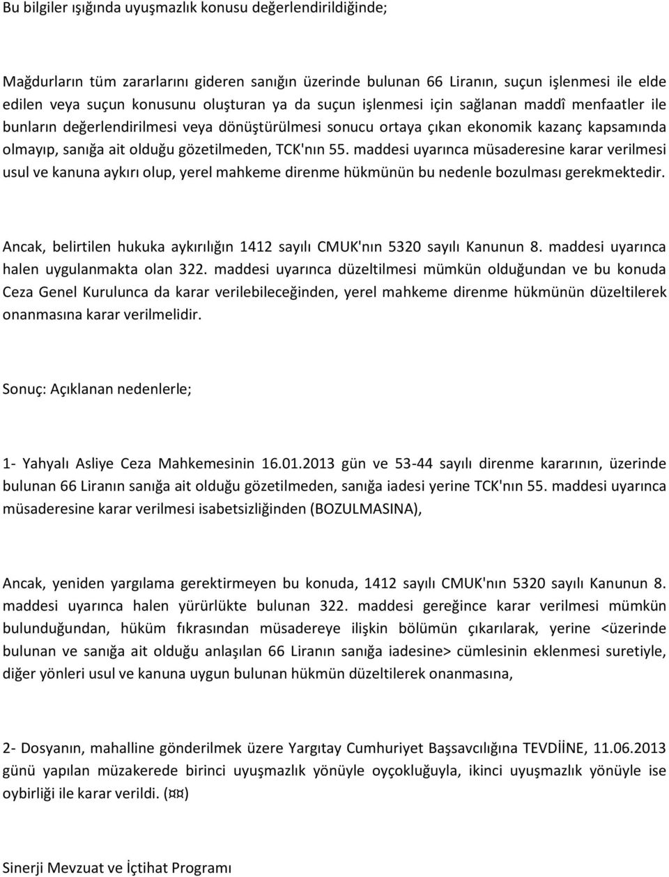 maddesi uyarınca müsaderesine karar verilmesi usul ve kanuna aykırı olup, yerel mahkeme direnme hükmünün bu nedenle bozulması gerekmektedir.