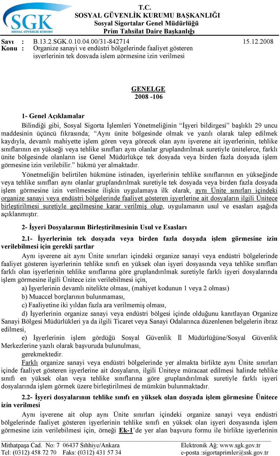 2008 işyerlerinin tek dosyada işlem görmesine izin verilmesi GENELGE 2008-106 1- Genel Açıklamalar Bilindiği gibi, Sosyal Sigorta İşlemleri Yönetmeliğinin İşyeri bildirgesi başlıklı 29 uncu