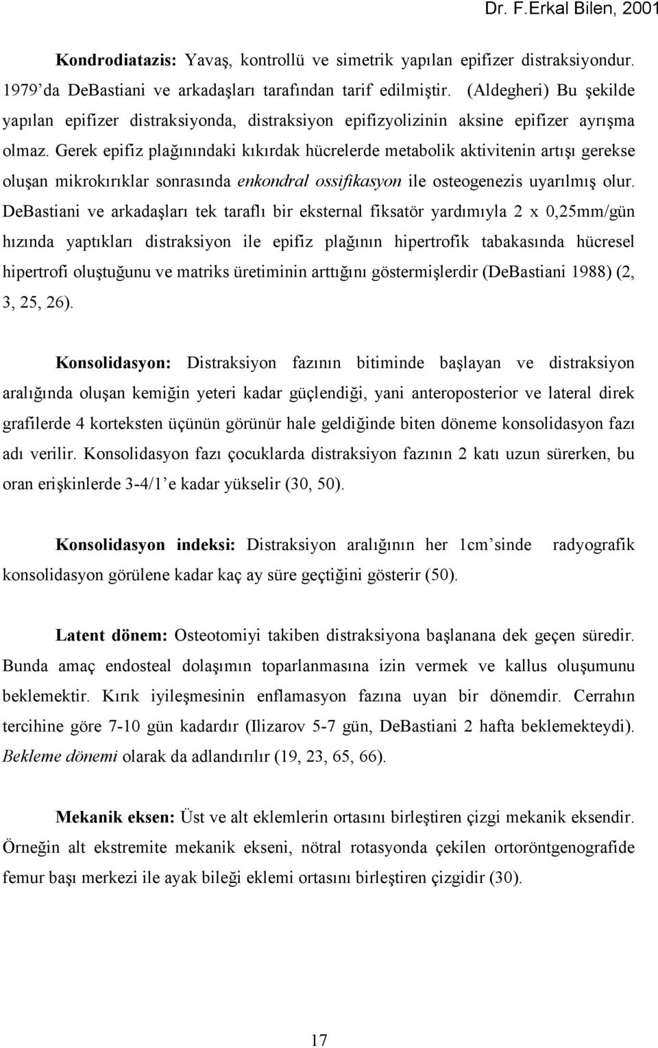 Gerek epifiz plağùnùndaki kùkùrdak hücrelerde metabolik aktivitenin artùşù gerekse oluşan mikrokùrùklar sonrasùnda enkondral ossifikasyon ile osteogenezis uyarùlmùş olur.