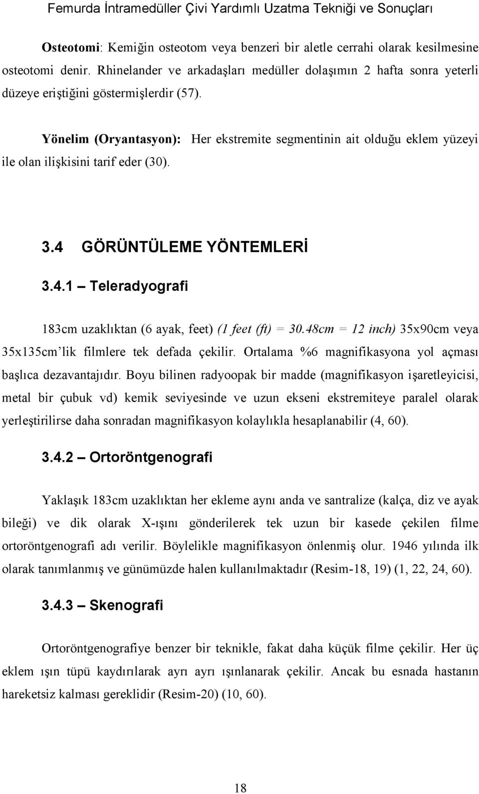 Yönelim (Oryantasyon): Her ekstremite segmentinin ait olduğu eklem yüzeyi ile olan ilişkisini tarif eder (30). 3.4 GÖRÜNTÜLEME YÖNTEMLERİ 3.4.1 Teleradyografi 183cm uzaklùktan (6 ayak, feet) (1 feet (ft) = 30.