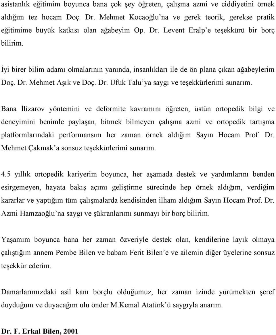 İyi birer bilim adamù olmalarùnùn yanùnda, insanlùklarù ile de ön plana çùkan ağabeylerim Doç. Dr. Mehmet AşÙk ve Doç. Dr. Ufuk Talu ya saygù ve teşekkürlerimi sunarùm.