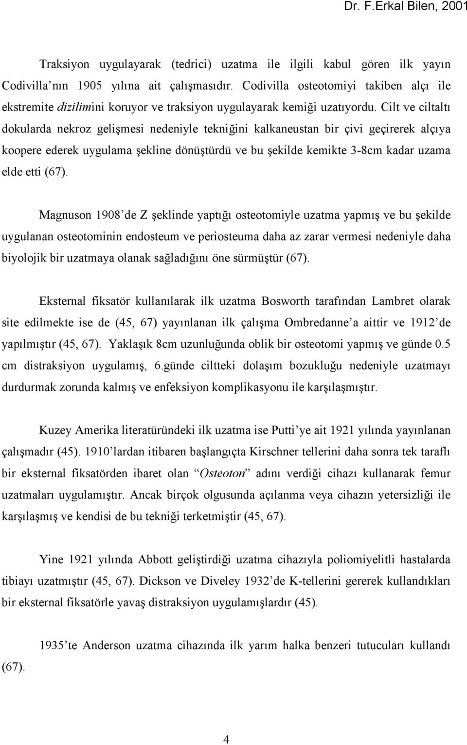 Cilt ve ciltaltù dokularda nekroz gelişmesi nedeniyle tekniğini kalkaneustan bir çivi geçirerek alçùya koopere ederek uygulama şekline dönüştürdü ve bu şekilde kemikte 3-8cm kadar uzama elde etti