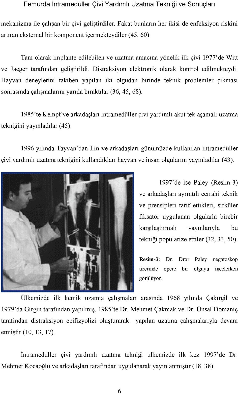 Tam olarak implante edilebilen ve uzatma amacùna yönelik ilk çivi 1977 de Witt ve Jaeger tarafùndan geliştirildi. Distraksiyon elektronik olarak kontrol edilmekteydi.