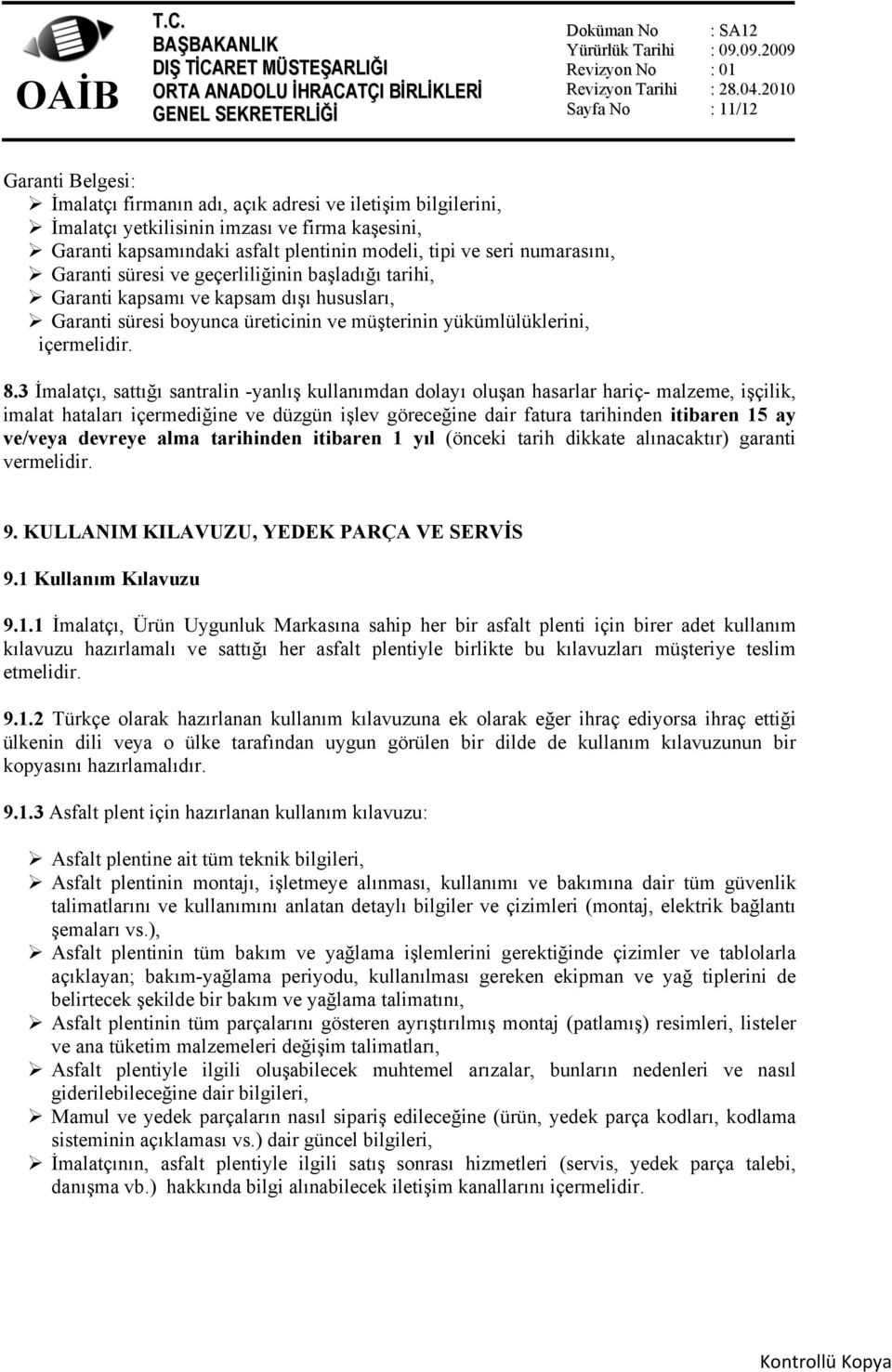 3 İmalatçı, sattığı santralin -yanlış kullanımdan dolayı oluşan hasarlar hariç- malzeme, işçilik, imalat hataları içermediğine ve düzgün işlev göreceğine dair fatura tarihinden itibaren 15 ay ve/veya