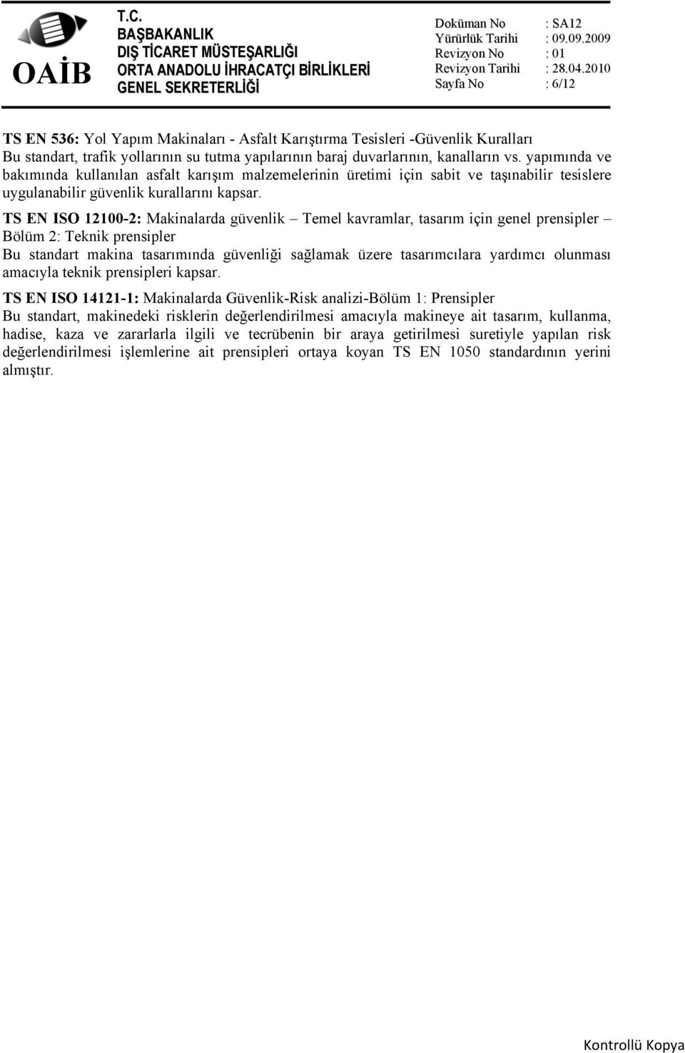 TS EN ISO 12100-2: Makinalarda güvenlik Temel kavramlar, tasarım için genel prensipler Bölüm 2: Teknik prensipler Bu standart makina tasarımında güvenliği sağlamak üzere tasarımcılara yardımcı