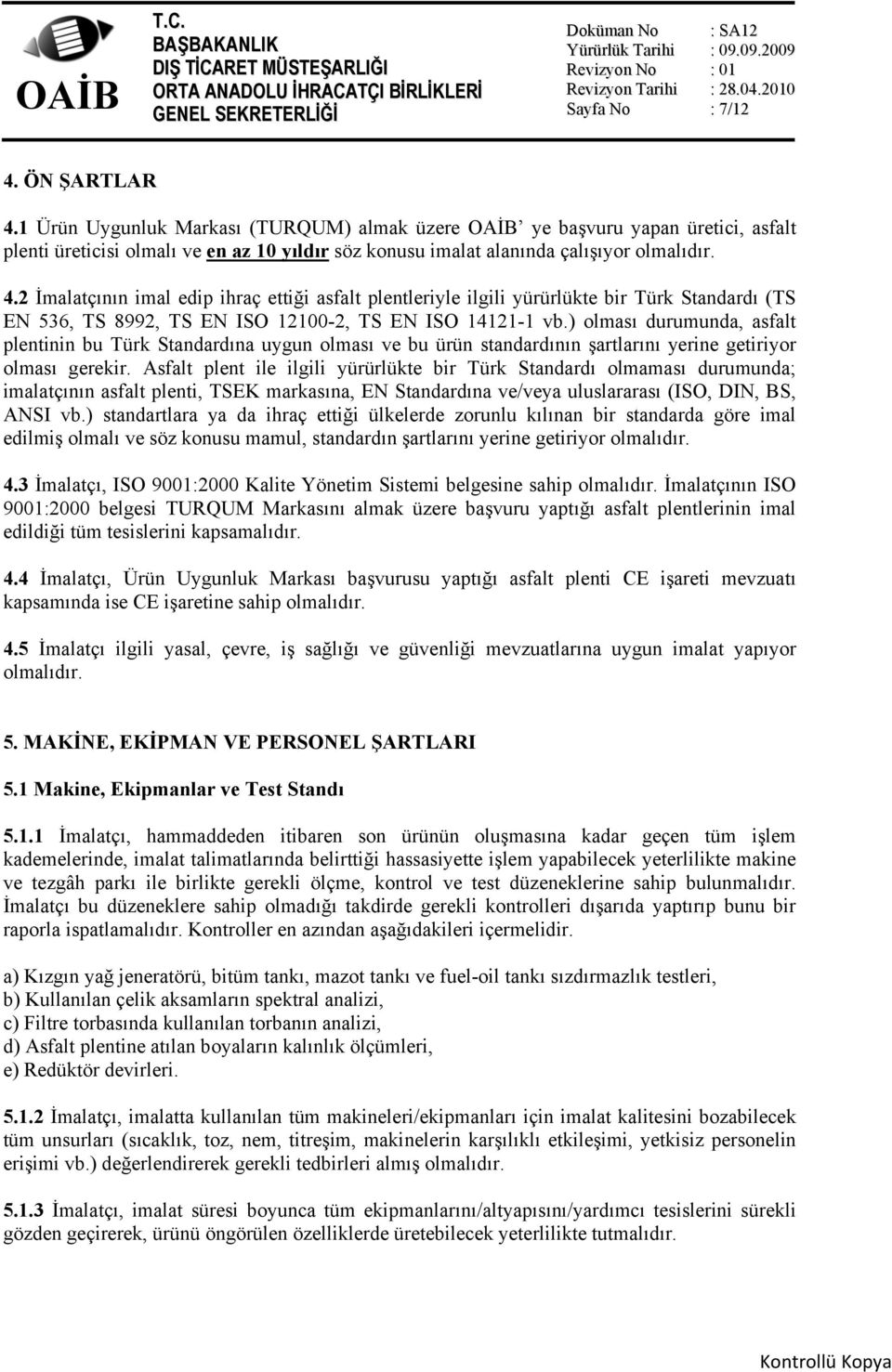 ) olması durumunda, asfalt plentinin bu Türk Standardına uygun olması ve bu ürün standardının şartlarını yerine getiriyor olması gerekir.