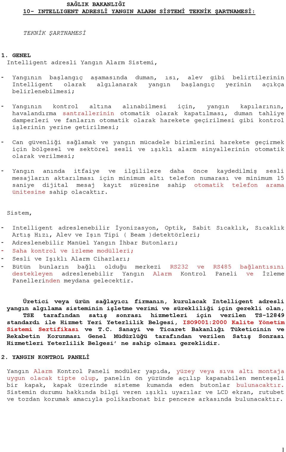 Yangının kontrol altına alınabilmesi için, yangın kapılarının, havalandırma santrallerinin otomatik olarak kapatılması, duman tahliye damperleri ve fanların otomatik olarak harekete geçirilmesi gibi