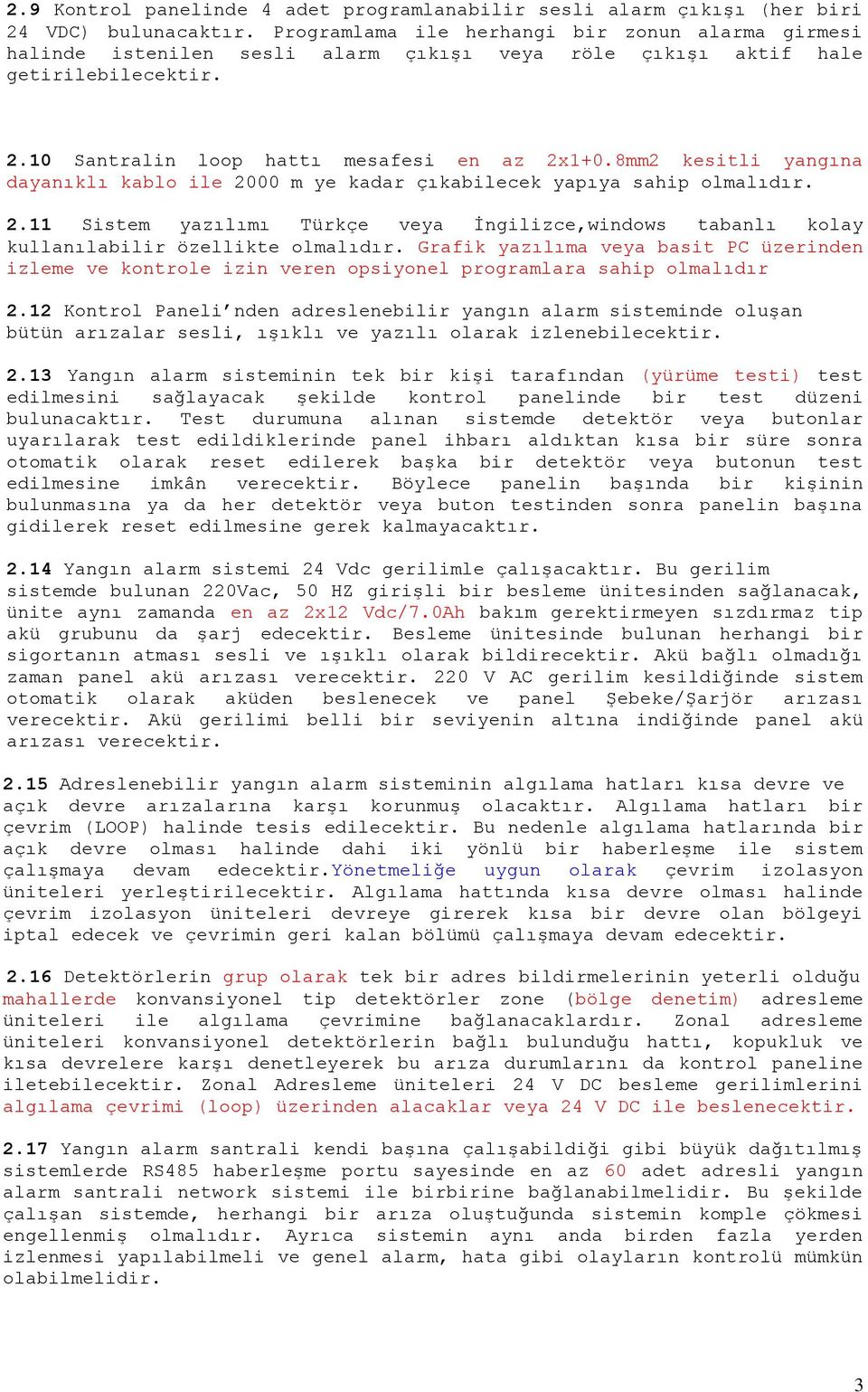 8mm2 kesitli yangına dayanıklı kablo ile 2000 m ye kadar çıkabilecek yapıya sahip olmalıdır. 2.11 Sistem yazılımı Türkçe veya İngilizce,windows tabanlı kolay kullanılabilir özellikte olmalıdır.