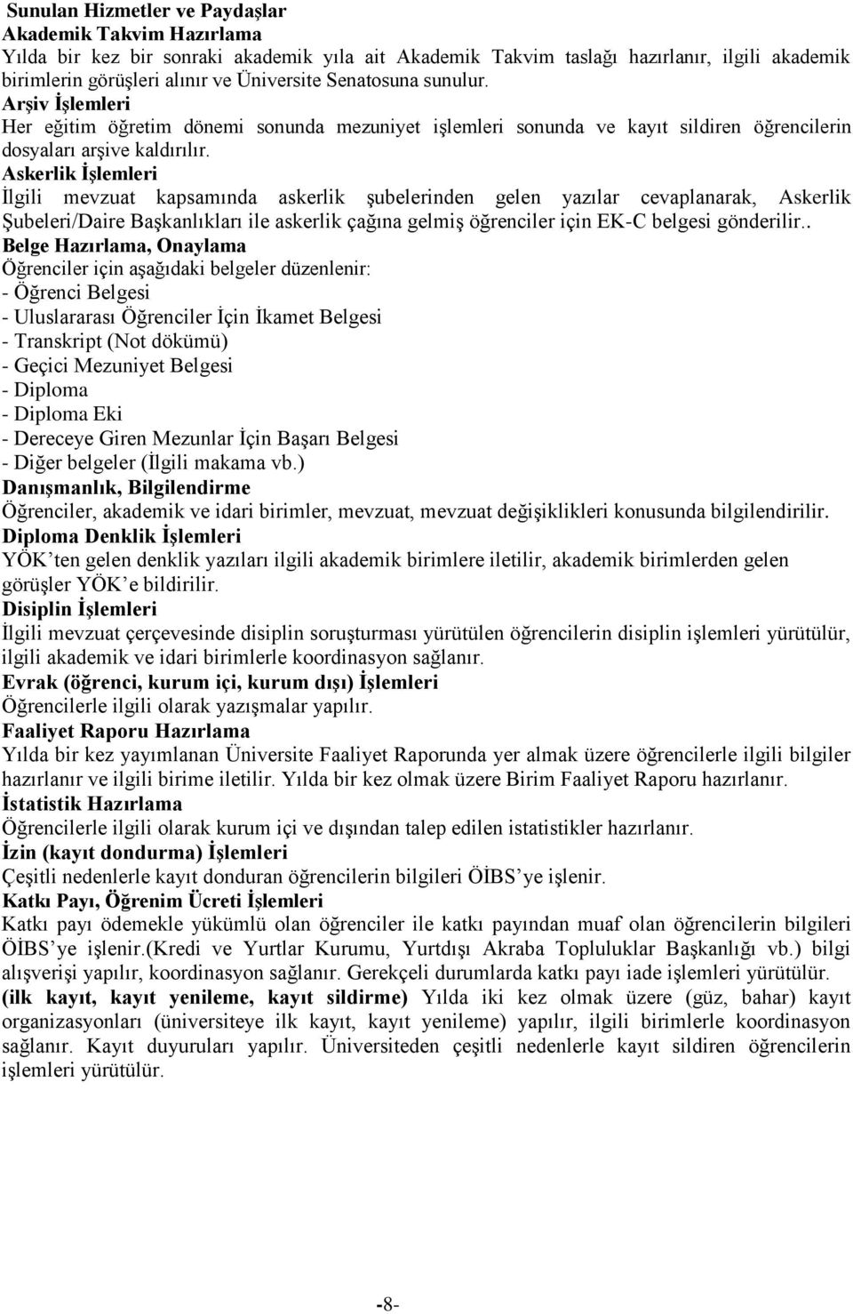 Askerlik İşlemleri İlgili mevzuat kapsamında askerlik şubelerinden gelen yazılar cevaplanarak, Askerlik Şubeleri/Daire Başkanlıkları ile askerlik çağına gelmiş öğrenciler için EK-C belgesi gönderilir.