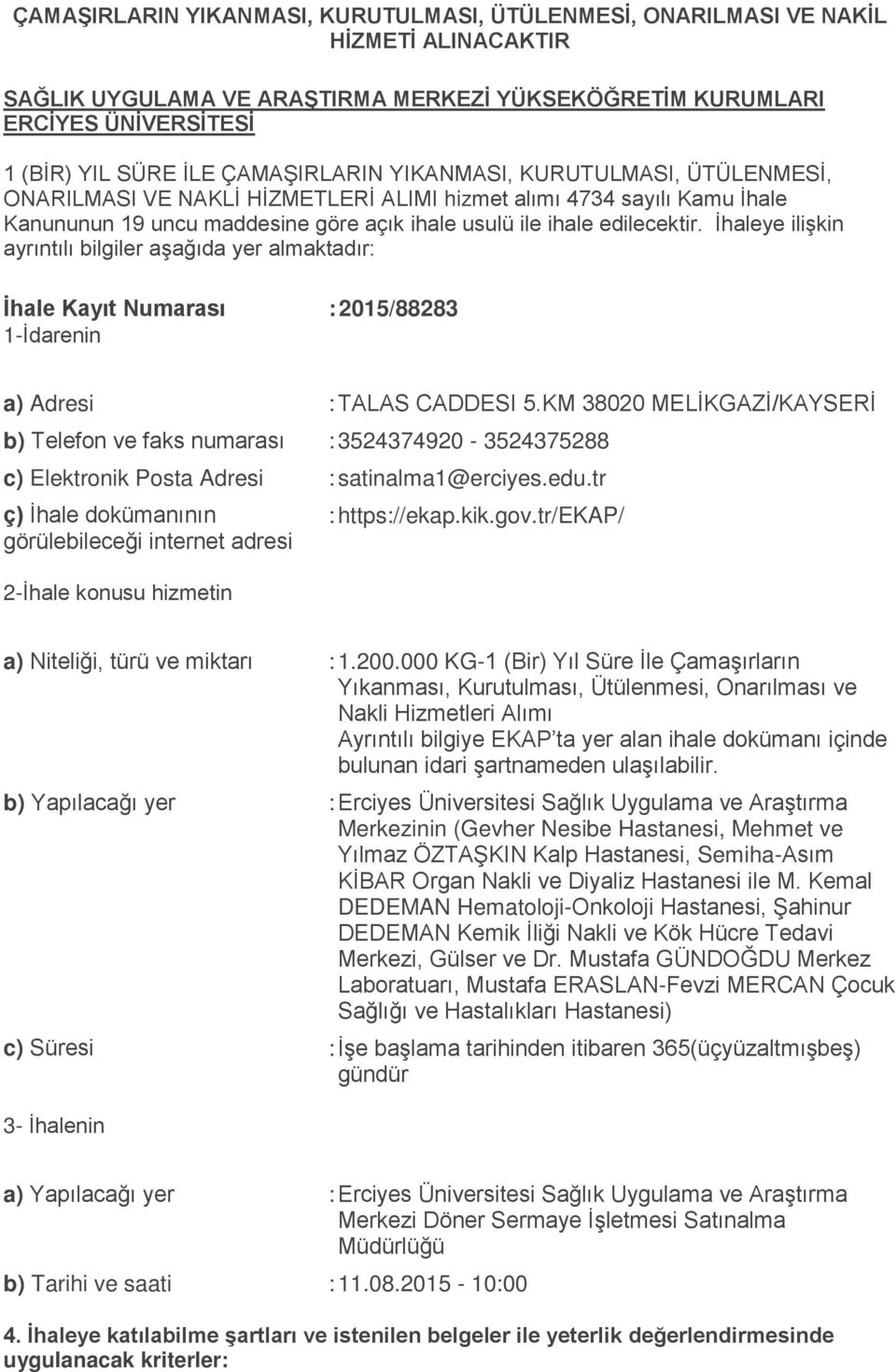 İhaleye ilişkin ayrıntılı bilgiler aşağıda yer almaktadır: İhale Kayıt Numarası : 2015/88283 1-İdarenin a) Adresi : TALAS CADDESI 5.