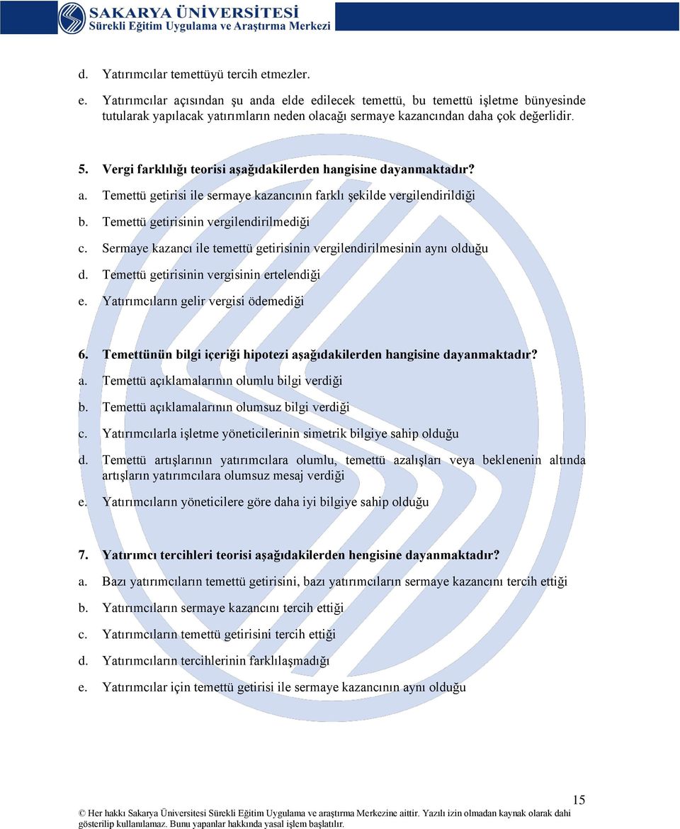 Vergi farklılığı teorisi aşağıdakilerden hangisine dayanmaktadır? a. Temettü getirisi ile sermaye kazancının farklı şekilde vergilendirildiği b. Temettü getirisinin vergilendirilmediği c.