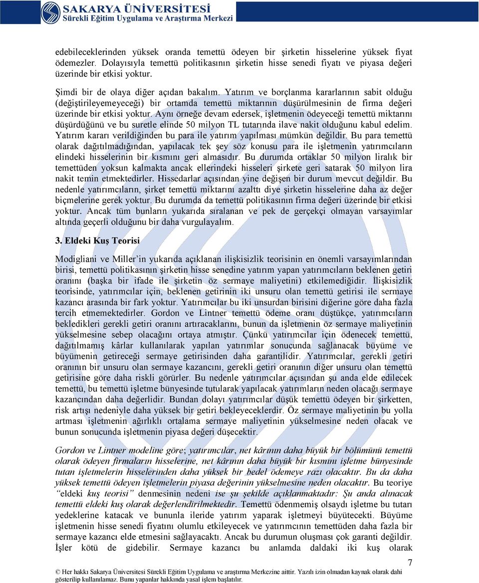 Yatırım ve borçlanma kararlarının sabit olduğu (değiştirileyemeyeceği) bir ortamda temettü miktarının düşürülmesinin de firma değeri üzerinde bir etkisi yoktur.